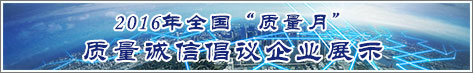 2016年全國(guó)質(zhì)量月企業(yè)質(zhì)量誠信倡議活動(dòng)企業(yè)展示